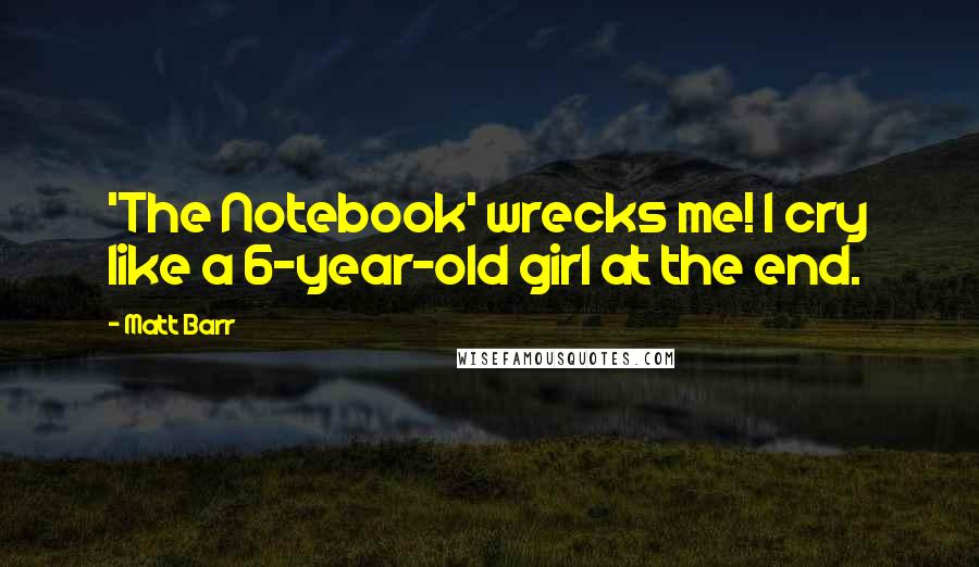 Matt Barr Quotes: 'The Notebook' wrecks me! I cry like a 6-year-old girl at the end.