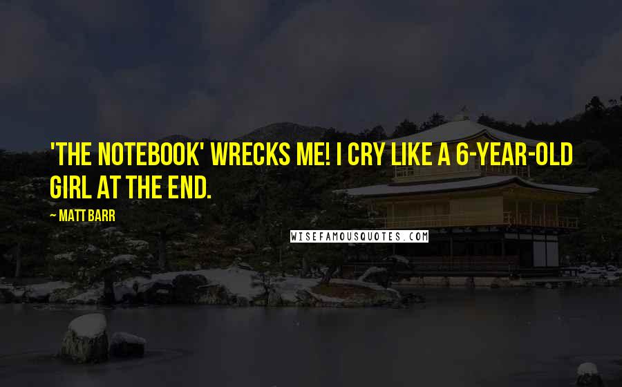 Matt Barr Quotes: 'The Notebook' wrecks me! I cry like a 6-year-old girl at the end.