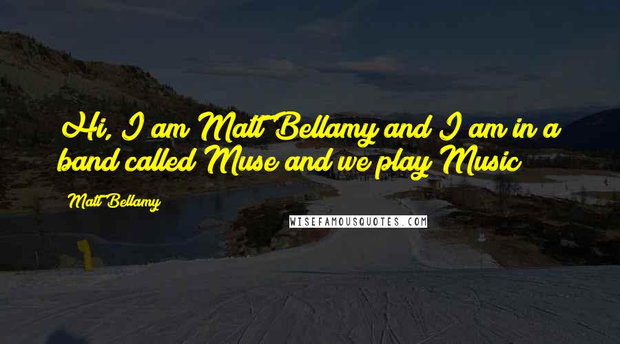 Matt Bellamy Quotes: Hi, I am Matt Bellamy and I am in a band called Muse and we play Music