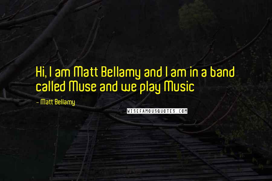 Matt Bellamy Quotes: Hi, I am Matt Bellamy and I am in a band called Muse and we play Music