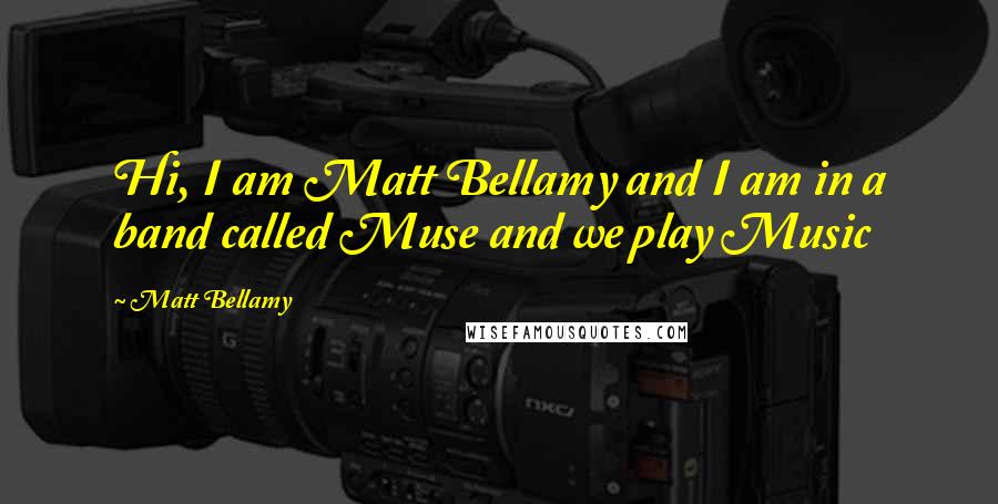 Matt Bellamy Quotes: Hi, I am Matt Bellamy and I am in a band called Muse and we play Music