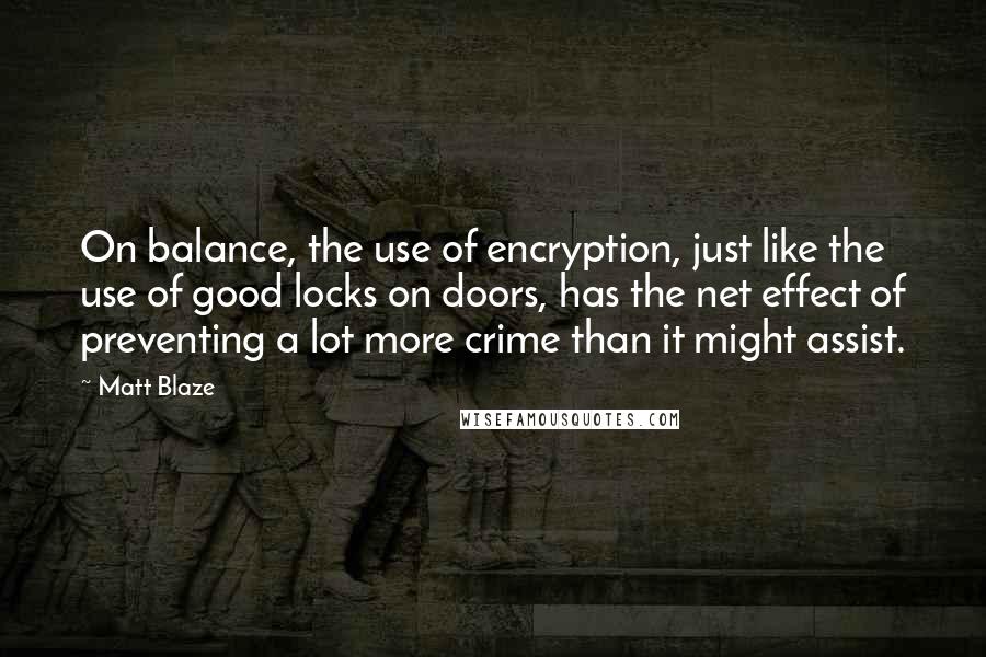 Matt Blaze Quotes: On balance, the use of encryption, just like the use of good locks on doors, has the net effect of preventing a lot more crime than it might assist.