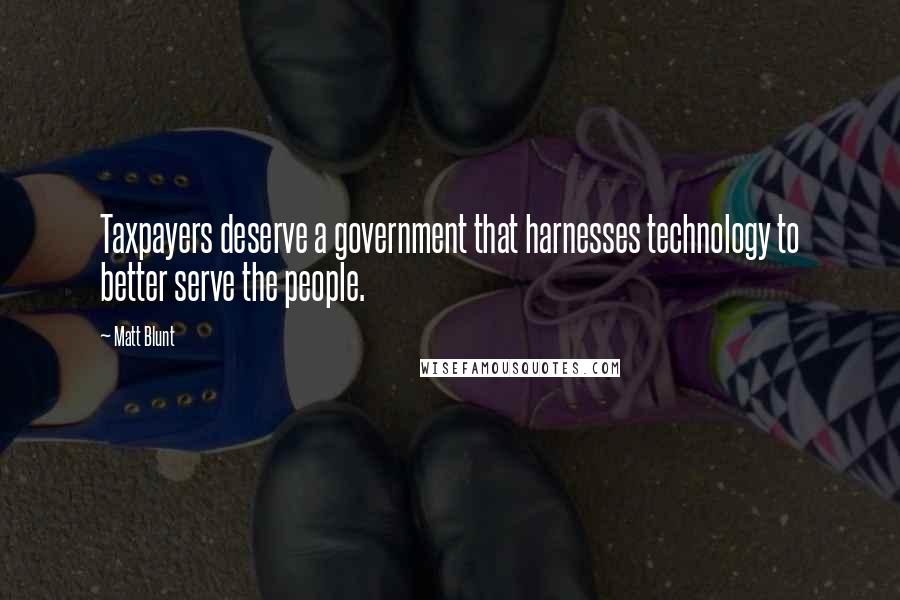 Matt Blunt Quotes: Taxpayers deserve a government that harnesses technology to better serve the people.