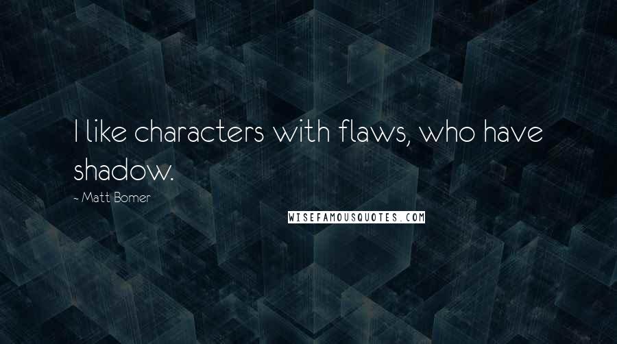 Matt Bomer Quotes: I like characters with flaws, who have shadow.