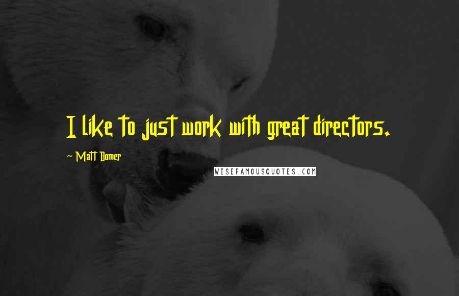 Matt Bomer Quotes: I like to just work with great directors.