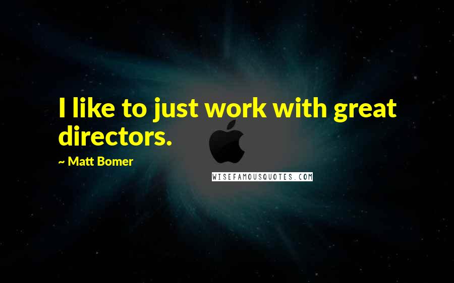 Matt Bomer Quotes: I like to just work with great directors.