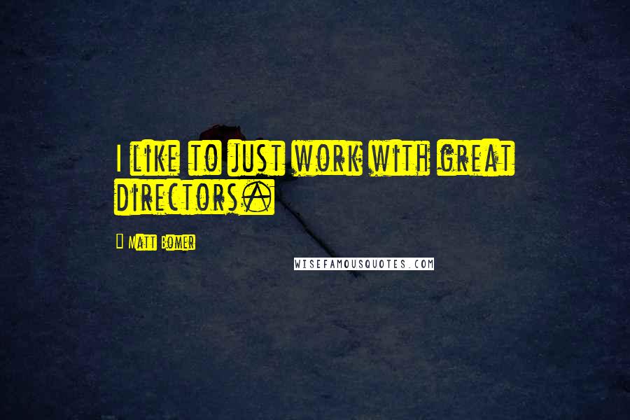 Matt Bomer Quotes: I like to just work with great directors.