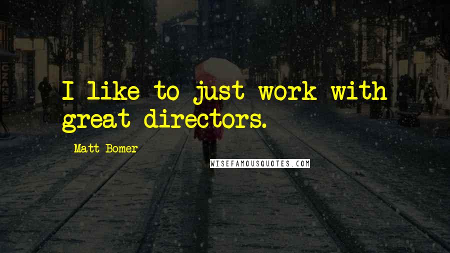 Matt Bomer Quotes: I like to just work with great directors.