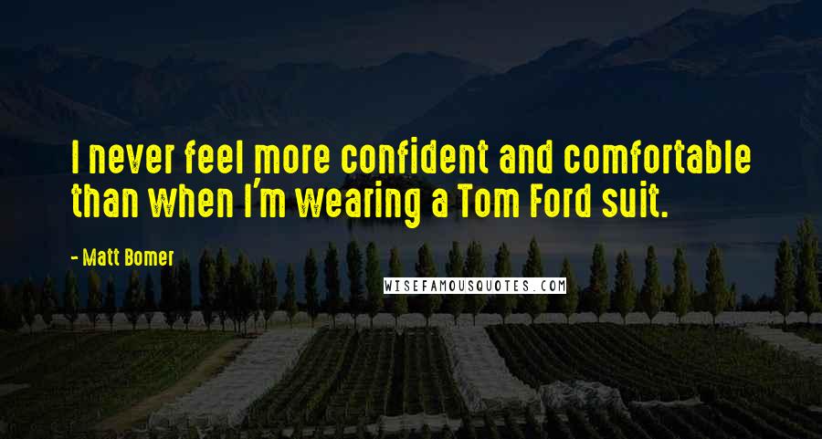 Matt Bomer Quotes: I never feel more confident and comfortable than when I'm wearing a Tom Ford suit.