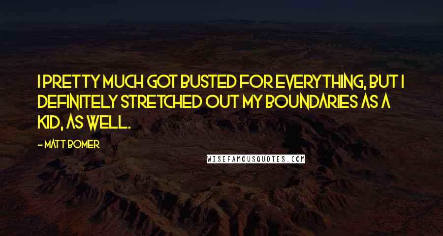 Matt Bomer Quotes: I pretty much got busted for everything, but I definitely stretched out my boundaries as a kid, as well.