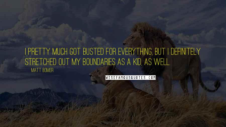 Matt Bomer Quotes: I pretty much got busted for everything, but I definitely stretched out my boundaries as a kid, as well.