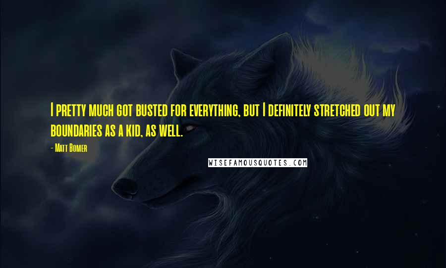 Matt Bomer Quotes: I pretty much got busted for everything, but I definitely stretched out my boundaries as a kid, as well.