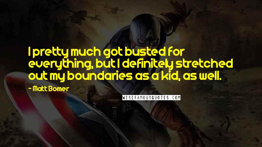 Matt Bomer Quotes: I pretty much got busted for everything, but I definitely stretched out my boundaries as a kid, as well.