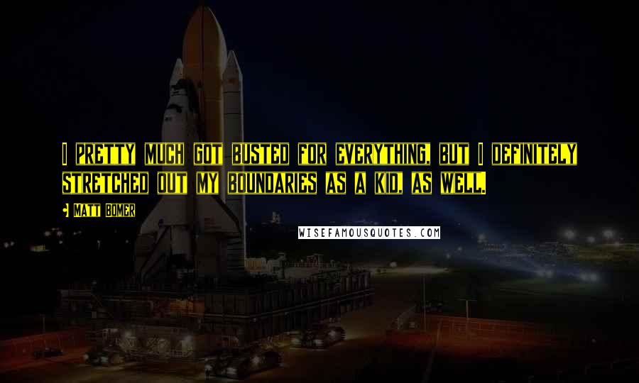 Matt Bomer Quotes: I pretty much got busted for everything, but I definitely stretched out my boundaries as a kid, as well.