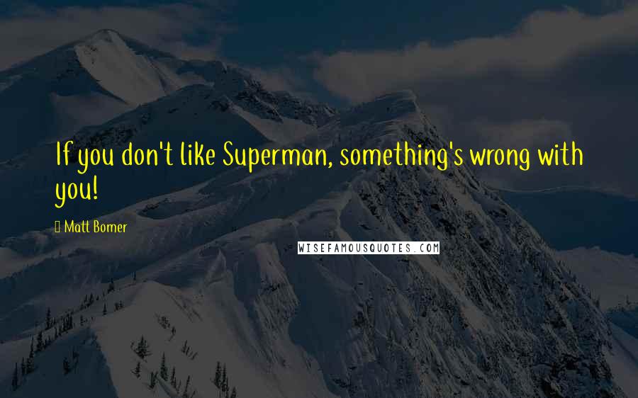 Matt Bomer Quotes: If you don't like Superman, something's wrong with you!