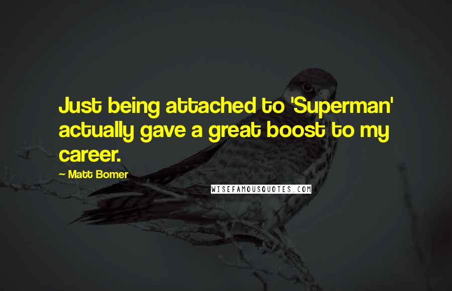 Matt Bomer Quotes: Just being attached to 'Superman' actually gave a great boost to my career.