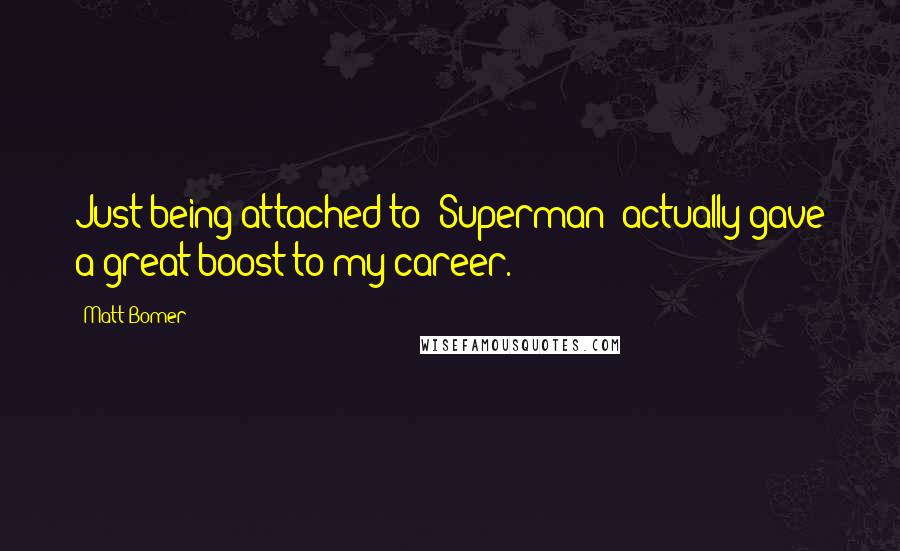 Matt Bomer Quotes: Just being attached to 'Superman' actually gave a great boost to my career.