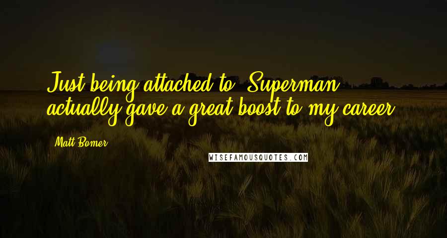 Matt Bomer Quotes: Just being attached to 'Superman' actually gave a great boost to my career.