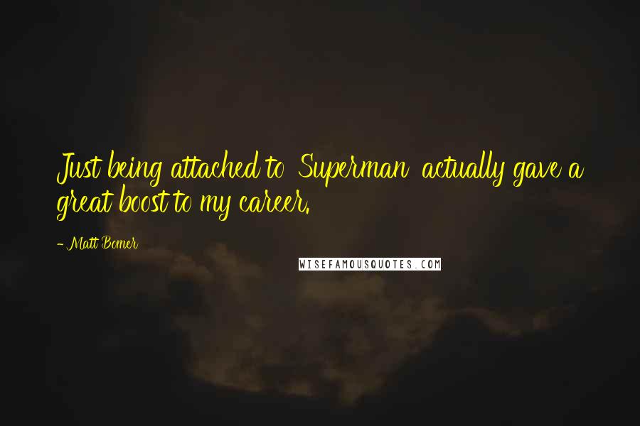 Matt Bomer Quotes: Just being attached to 'Superman' actually gave a great boost to my career.