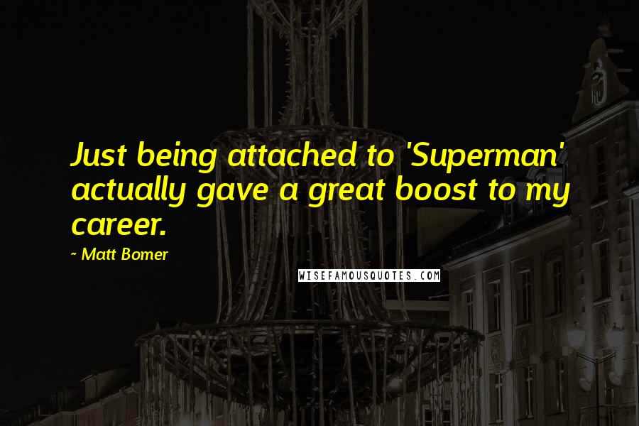 Matt Bomer Quotes: Just being attached to 'Superman' actually gave a great boost to my career.