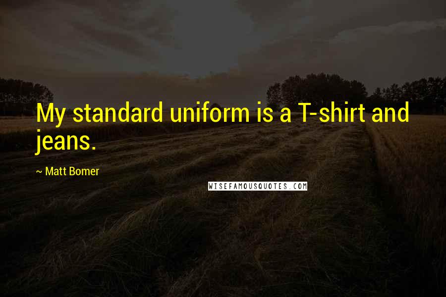 Matt Bomer Quotes: My standard uniform is a T-shirt and jeans.