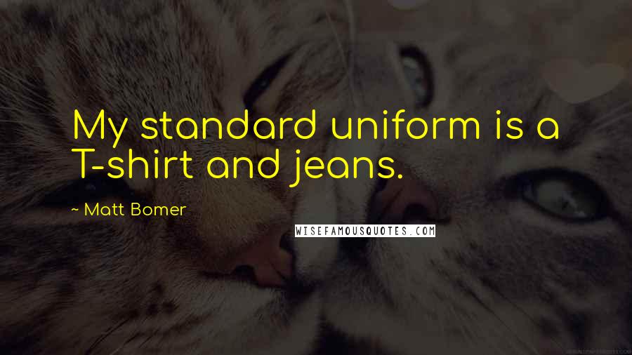 Matt Bomer Quotes: My standard uniform is a T-shirt and jeans.