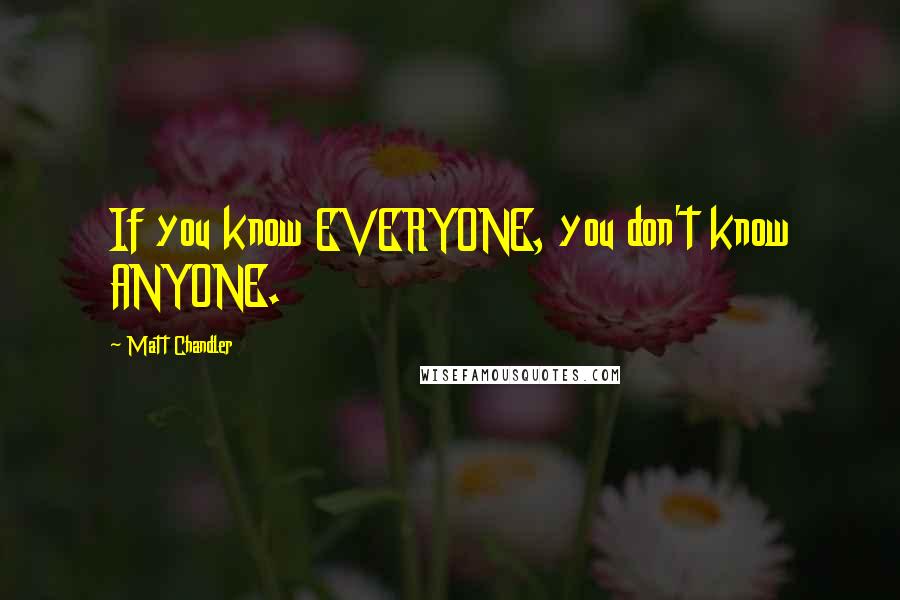 Matt Chandler Quotes: If you know EVERYONE, you don't know ANYONE.