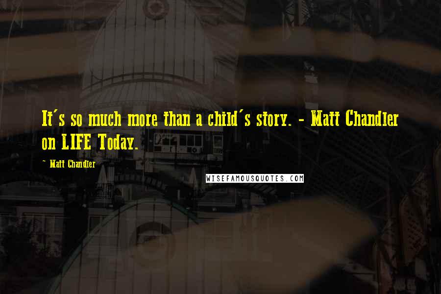 Matt Chandler Quotes: It's so much more than a child's story. - Matt Chandler on LIFE Today.