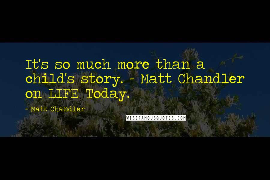 Matt Chandler Quotes: It's so much more than a child's story. - Matt Chandler on LIFE Today.