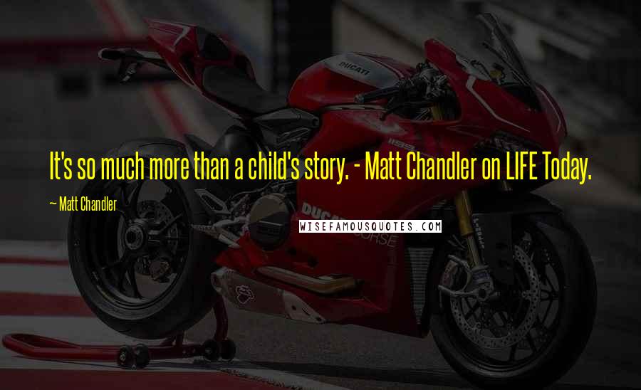 Matt Chandler Quotes: It's so much more than a child's story. - Matt Chandler on LIFE Today.