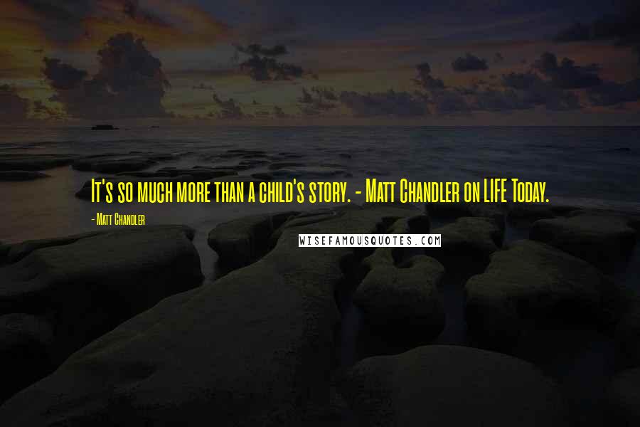 Matt Chandler Quotes: It's so much more than a child's story. - Matt Chandler on LIFE Today.