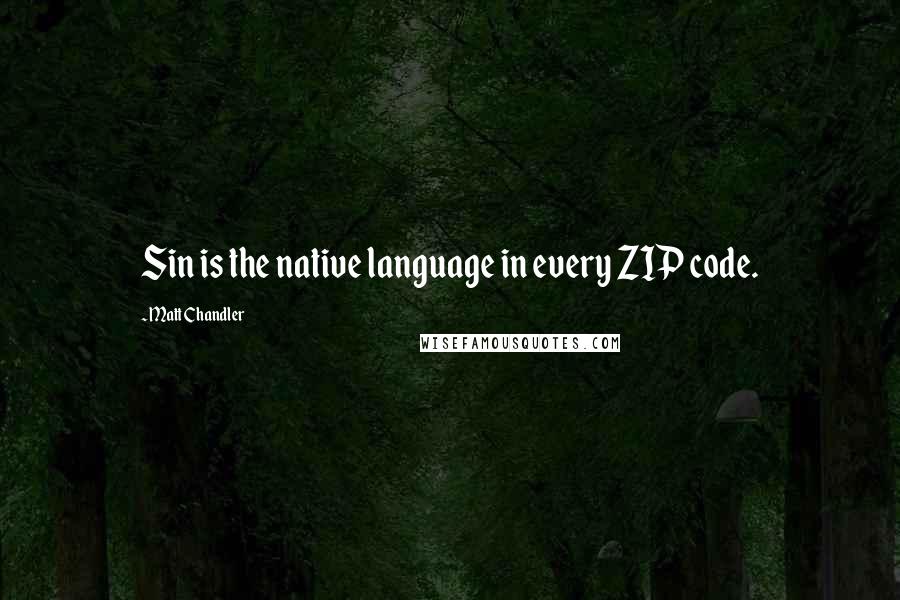 Matt Chandler Quotes: Sin is the native language in every ZIP code.