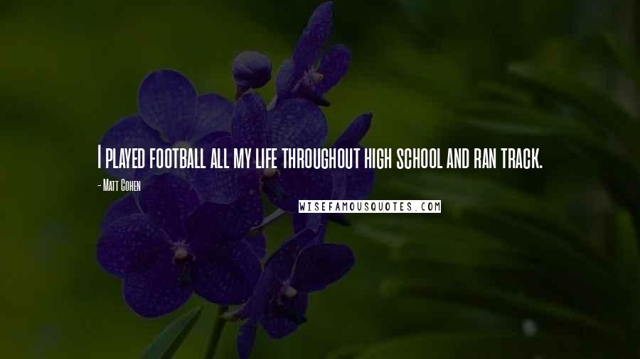 Matt Cohen Quotes: I played football all my life throughout high school and ran track.