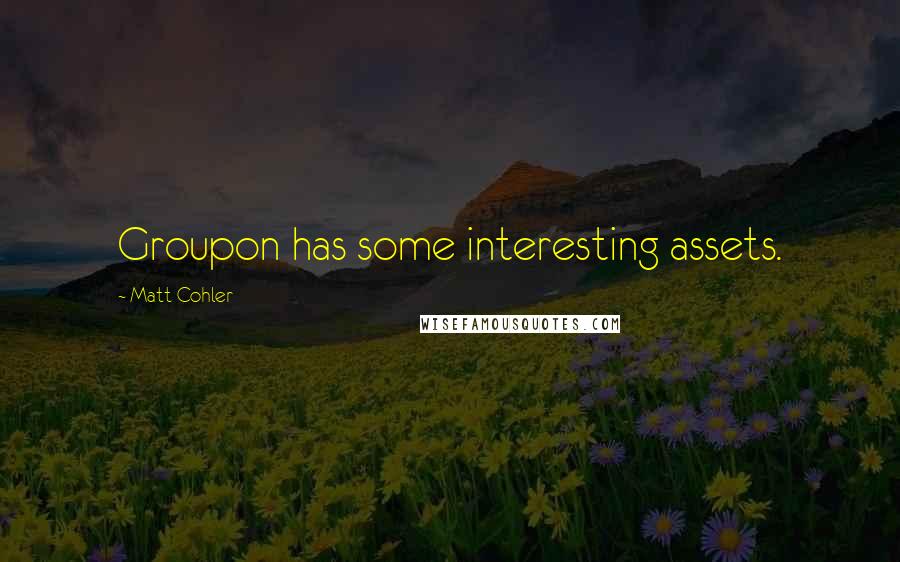 Matt Cohler Quotes: Groupon has some interesting assets.