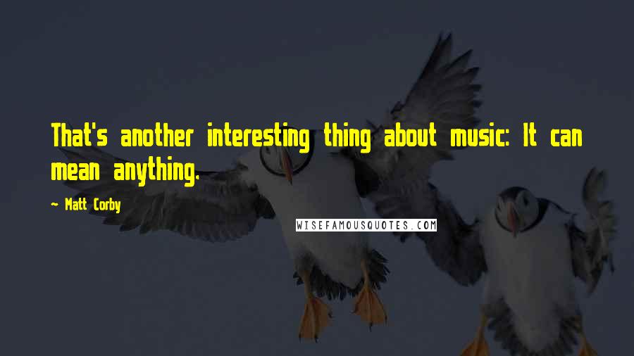 Matt Corby Quotes: That's another interesting thing about music: It can mean anything.