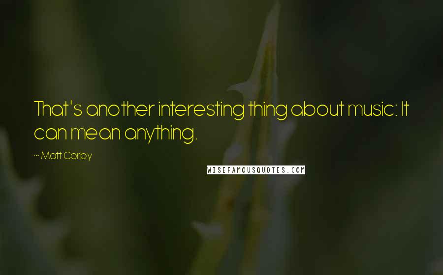 Matt Corby Quotes: That's another interesting thing about music: It can mean anything.