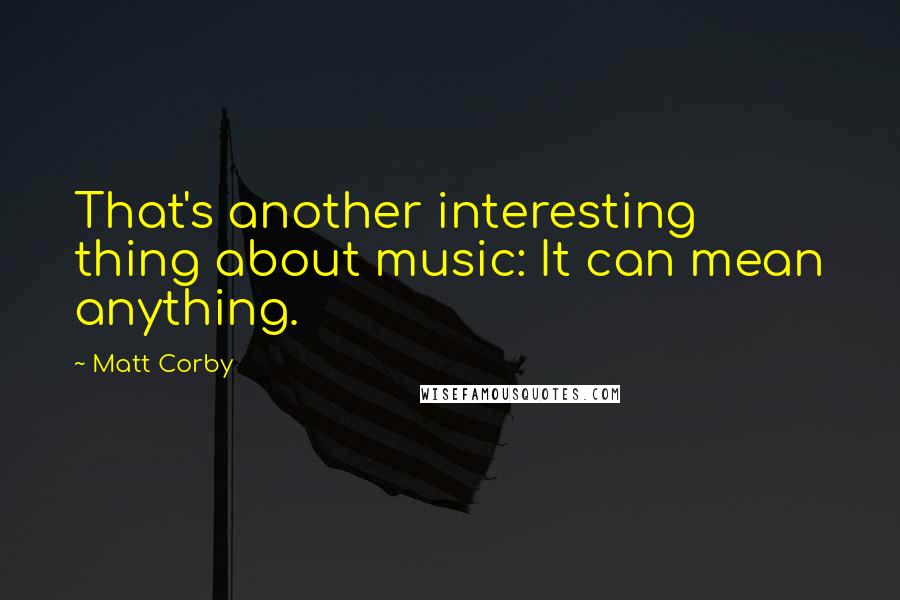 Matt Corby Quotes: That's another interesting thing about music: It can mean anything.