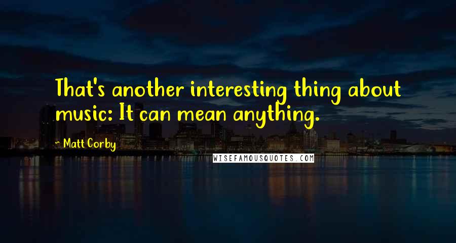 Matt Corby Quotes: That's another interesting thing about music: It can mean anything.