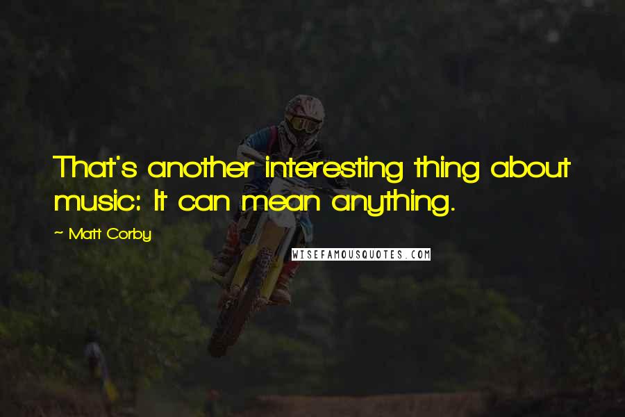 Matt Corby Quotes: That's another interesting thing about music: It can mean anything.