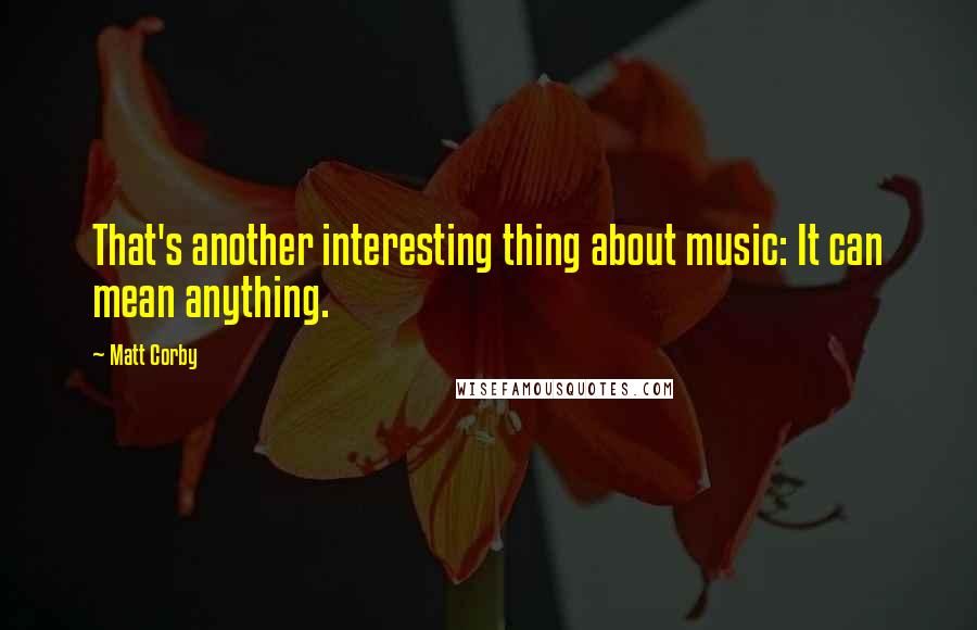 Matt Corby Quotes: That's another interesting thing about music: It can mean anything.