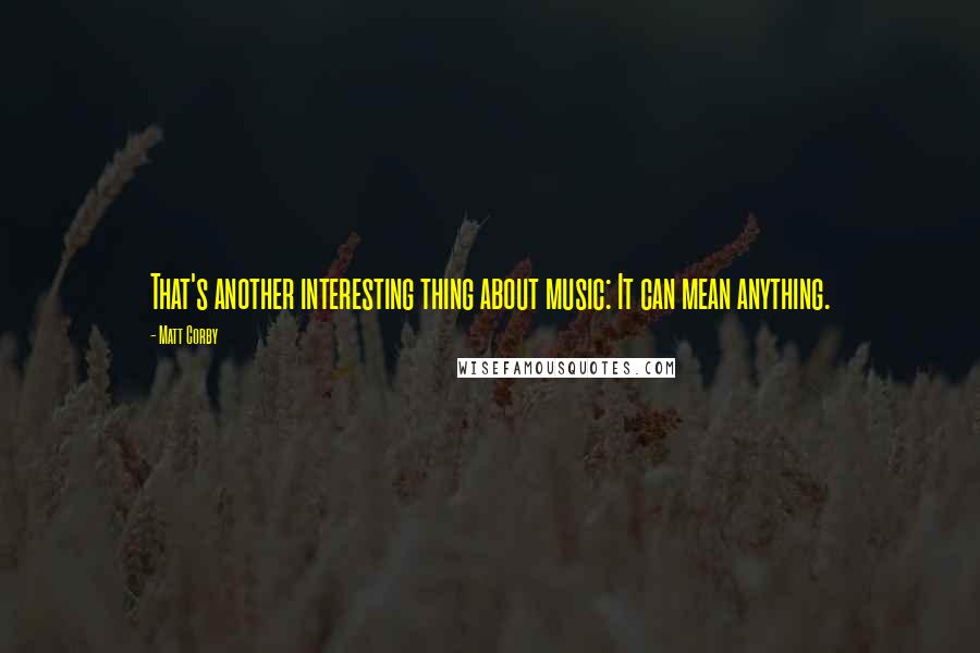 Matt Corby Quotes: That's another interesting thing about music: It can mean anything.