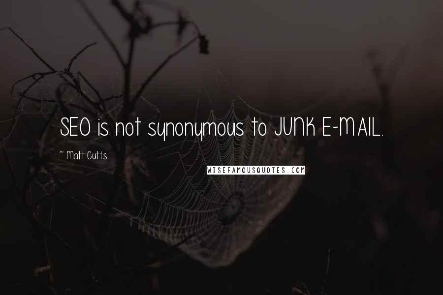 Matt Cutts Quotes: SEO is not synonymous to JUNK E-MAIL.