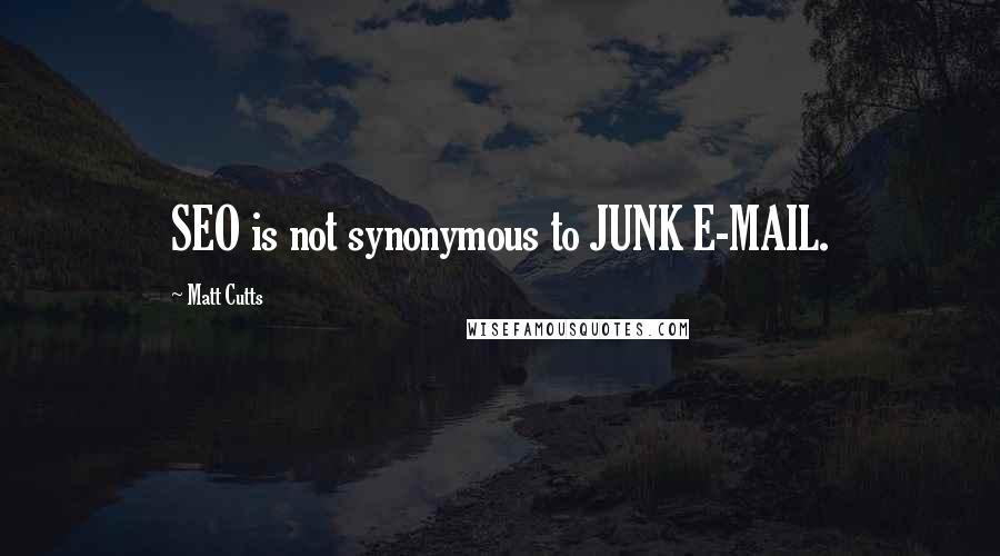 Matt Cutts Quotes: SEO is not synonymous to JUNK E-MAIL.