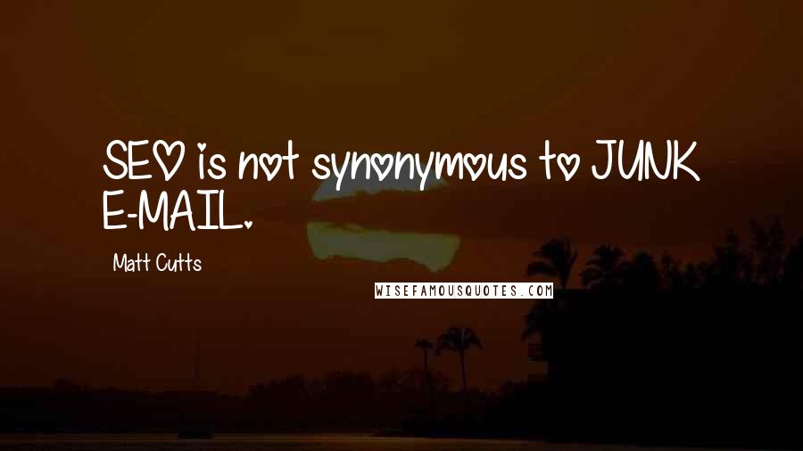 Matt Cutts Quotes: SEO is not synonymous to JUNK E-MAIL.