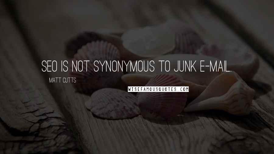 Matt Cutts Quotes: SEO is not synonymous to JUNK E-MAIL.