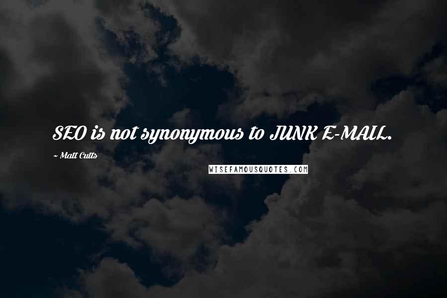 Matt Cutts Quotes: SEO is not synonymous to JUNK E-MAIL.