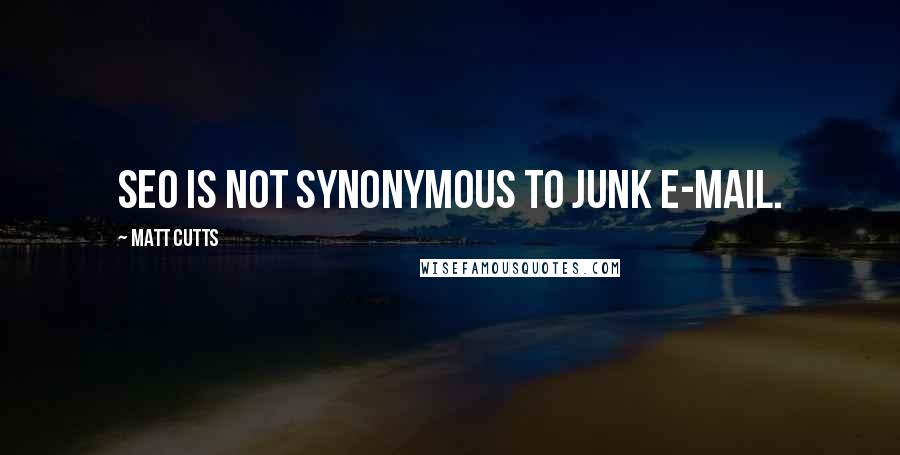 Matt Cutts Quotes: SEO is not synonymous to JUNK E-MAIL.