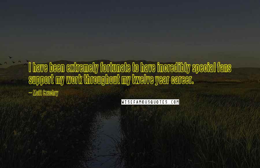 Matt Czuchry Quotes: I have been extremely fortunate to have incredibly special fans support my work throughout my twelve year career.
