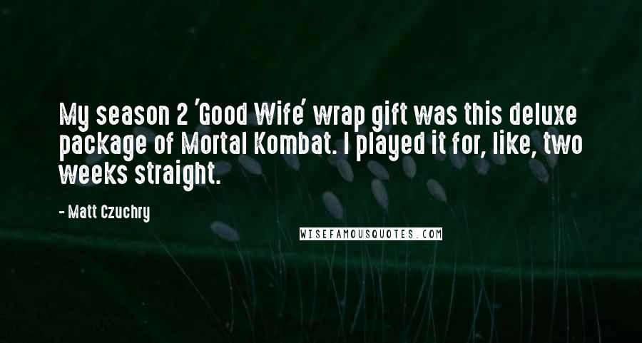 Matt Czuchry Quotes: My season 2 'Good Wife' wrap gift was this deluxe package of Mortal Kombat. I played it for, like, two weeks straight.