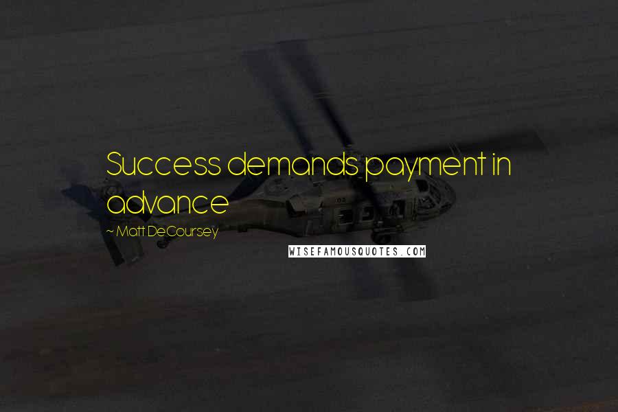 Matt DeCoursey Quotes: Success demands payment in advance